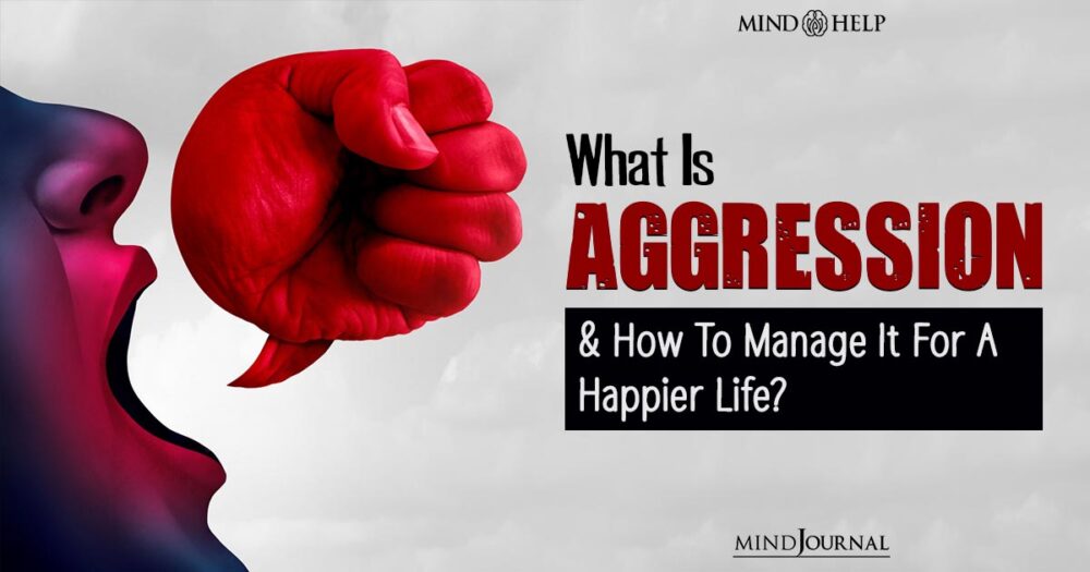 Aggression: 10 Signs, Causes, Types, Steps To Control It