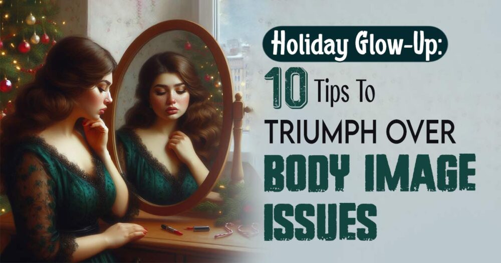 Overcoming Body Image Issues During Holiday Season: 5 Tips And Strategies 18 Overcoming Body Image Issues During Holiday Season: 5 Tips And Strategies