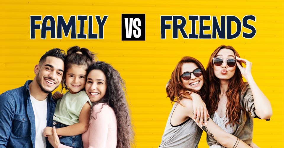 Family vs Friends: 10 Important Things To Consider In Each Relationship! 1 Family vs Friends: 10 Important Things To Consider In Each Relationship!