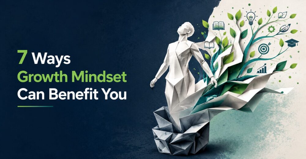 7 Ways Growth Mindset Can Benefit You