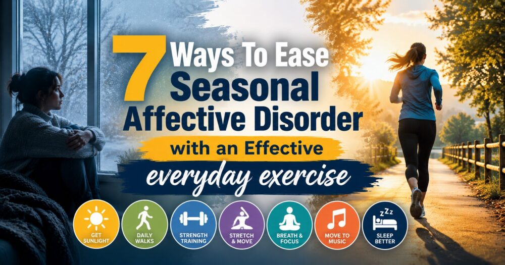 7 Ways To Ease Seasonal Affective Disorder with an Effective everyday exercise